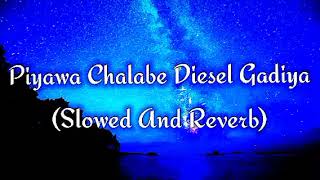 Piyawa Chalabe Diesel Gadiya Slowed And Reverb [upl. by Alissa80]